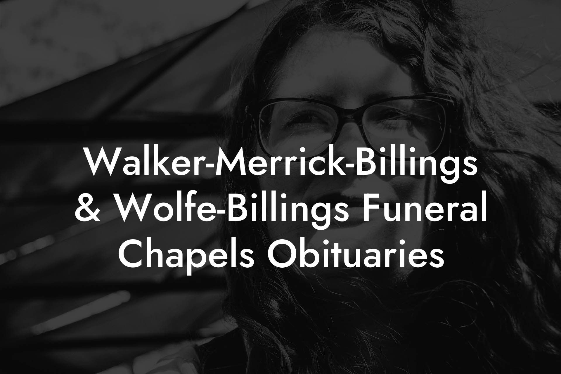 WalkerMerrickBillings & WolfeBillings Funeral Chapels Obituaries
