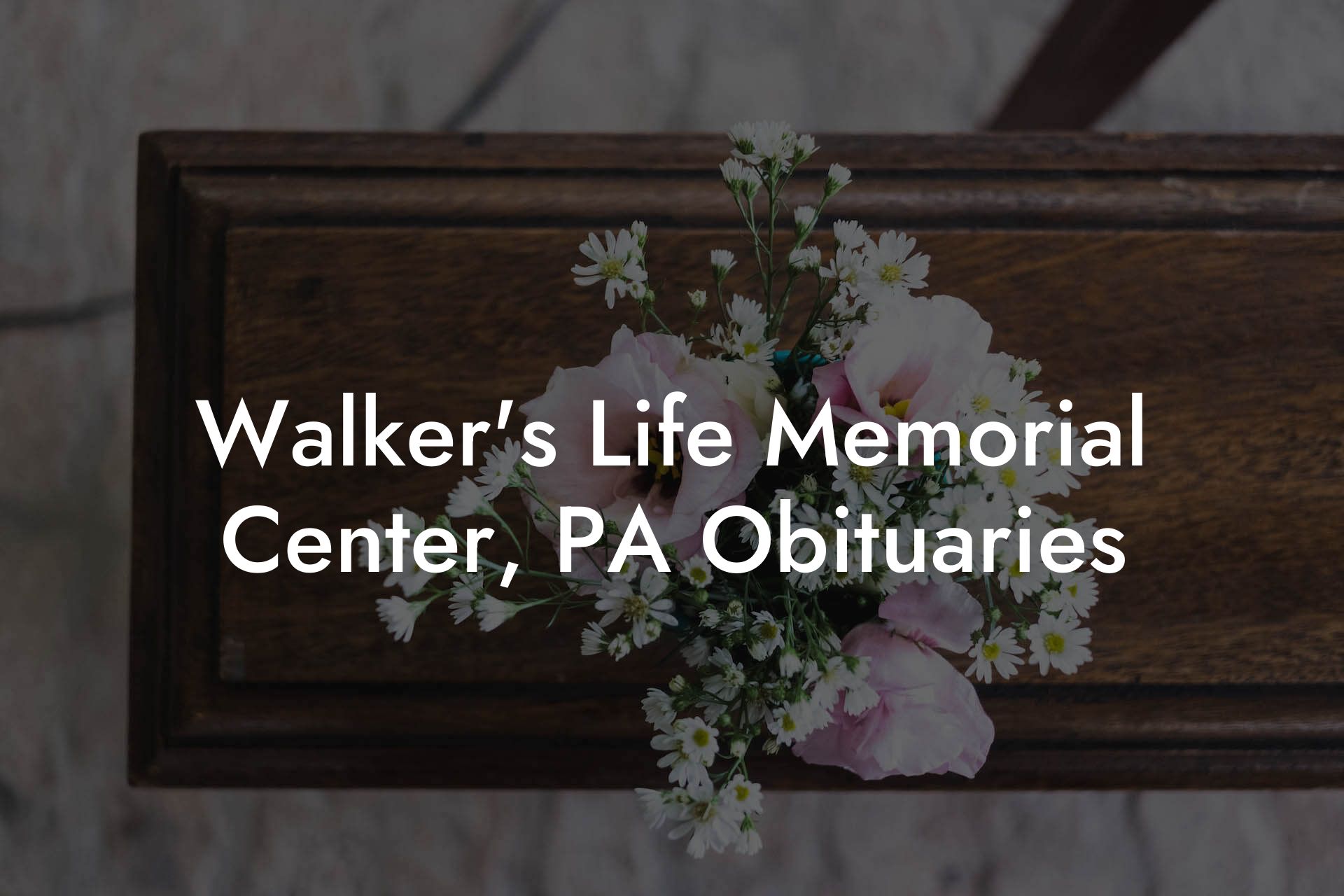 Walker's Life Memorial Center, PA Obituaries