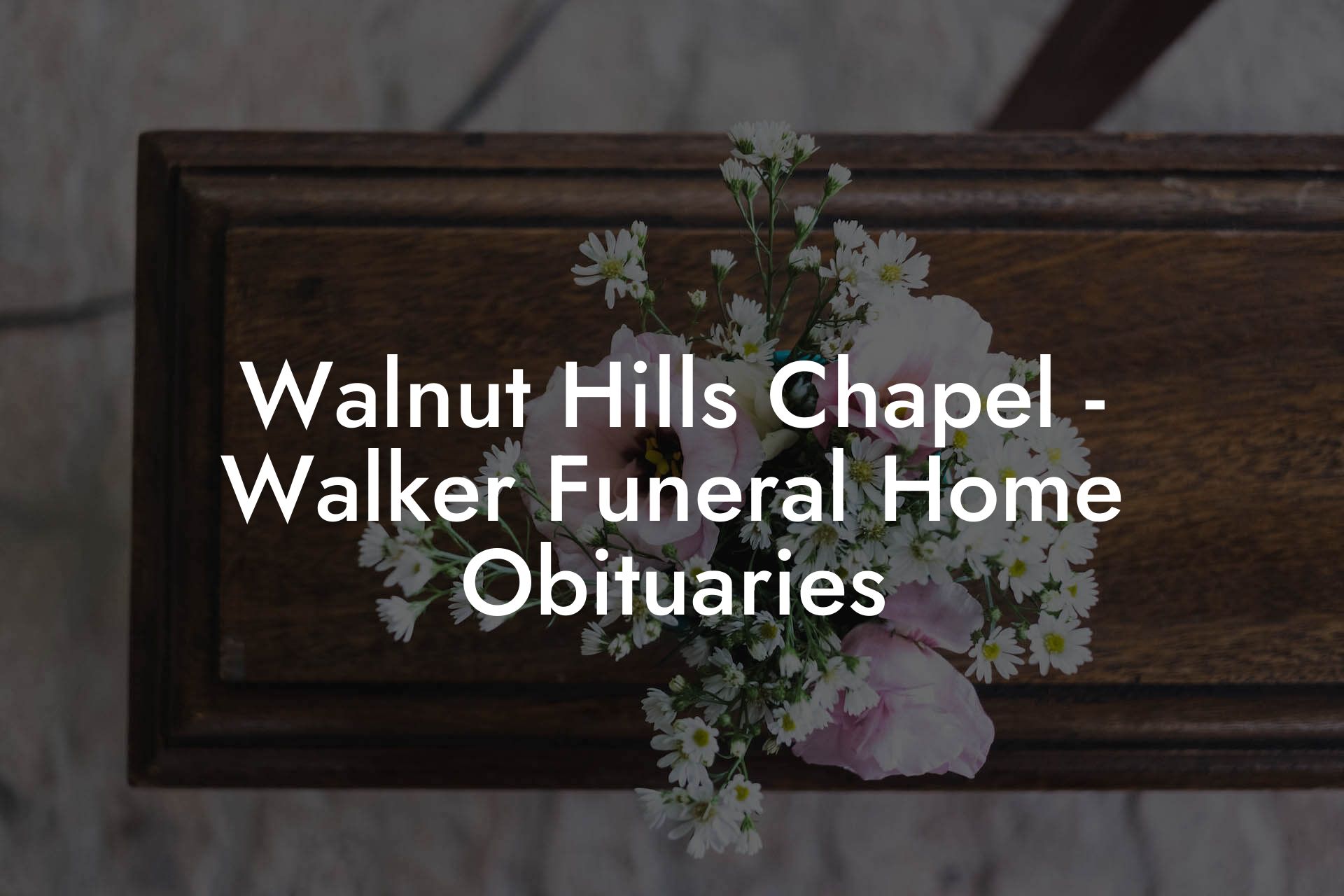 Walnut Hills Chapel - Walker Funeral Home Obituaries