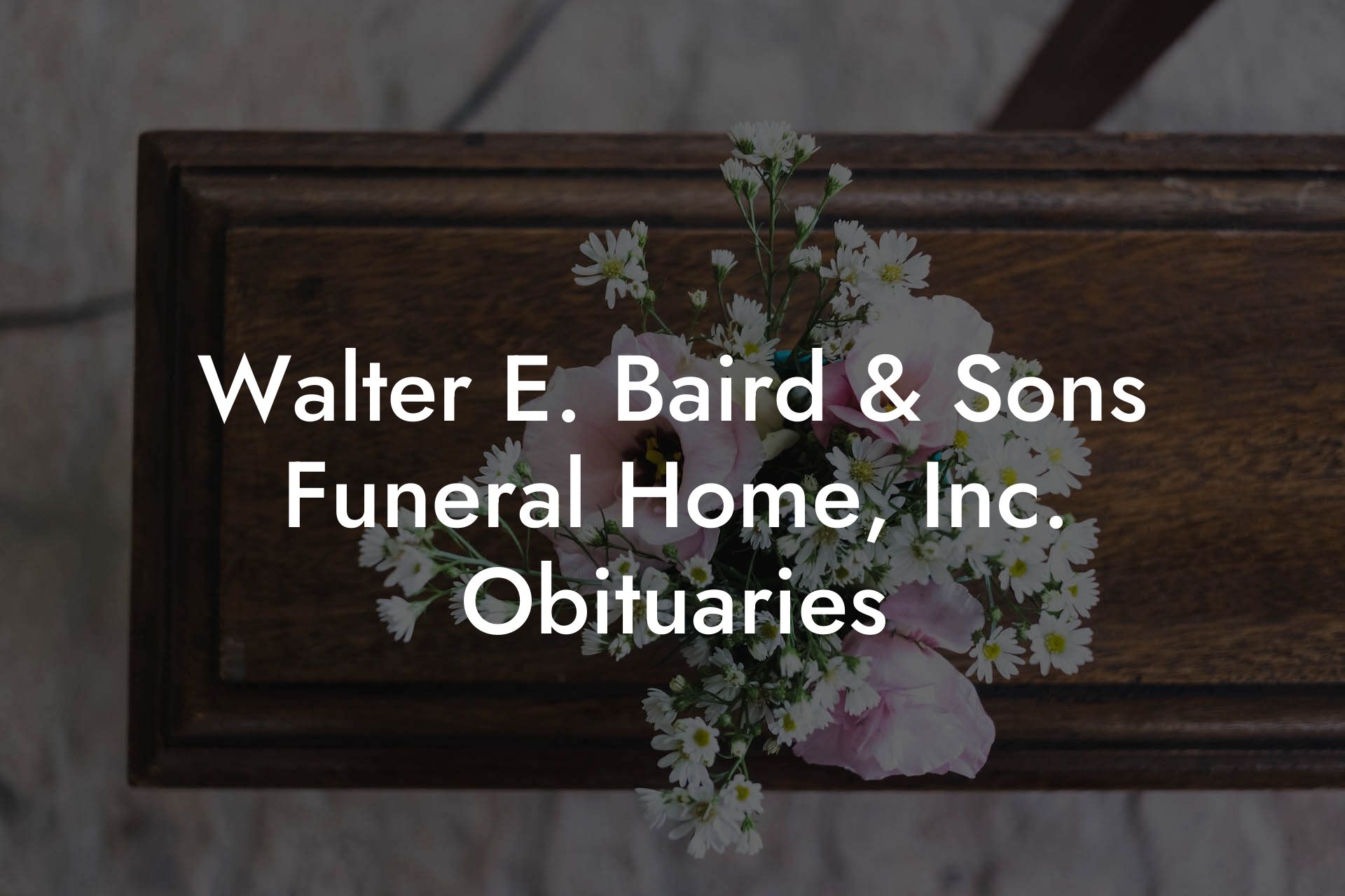 Walter E. Baird & Sons Funeral Home, Inc. Obituaries