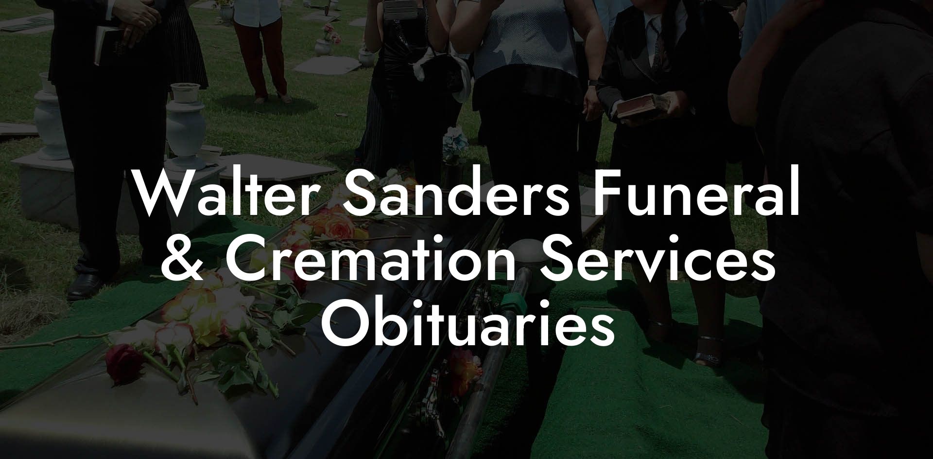 Walter Sanders Funeral & Cremation Services Obituaries