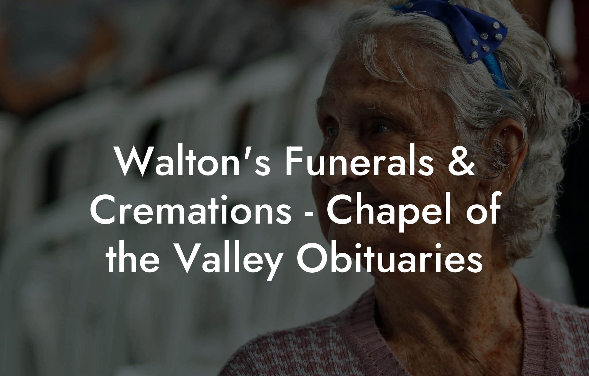 Walton's Funerals & Cremations - Chapel of the Valley Obituaries