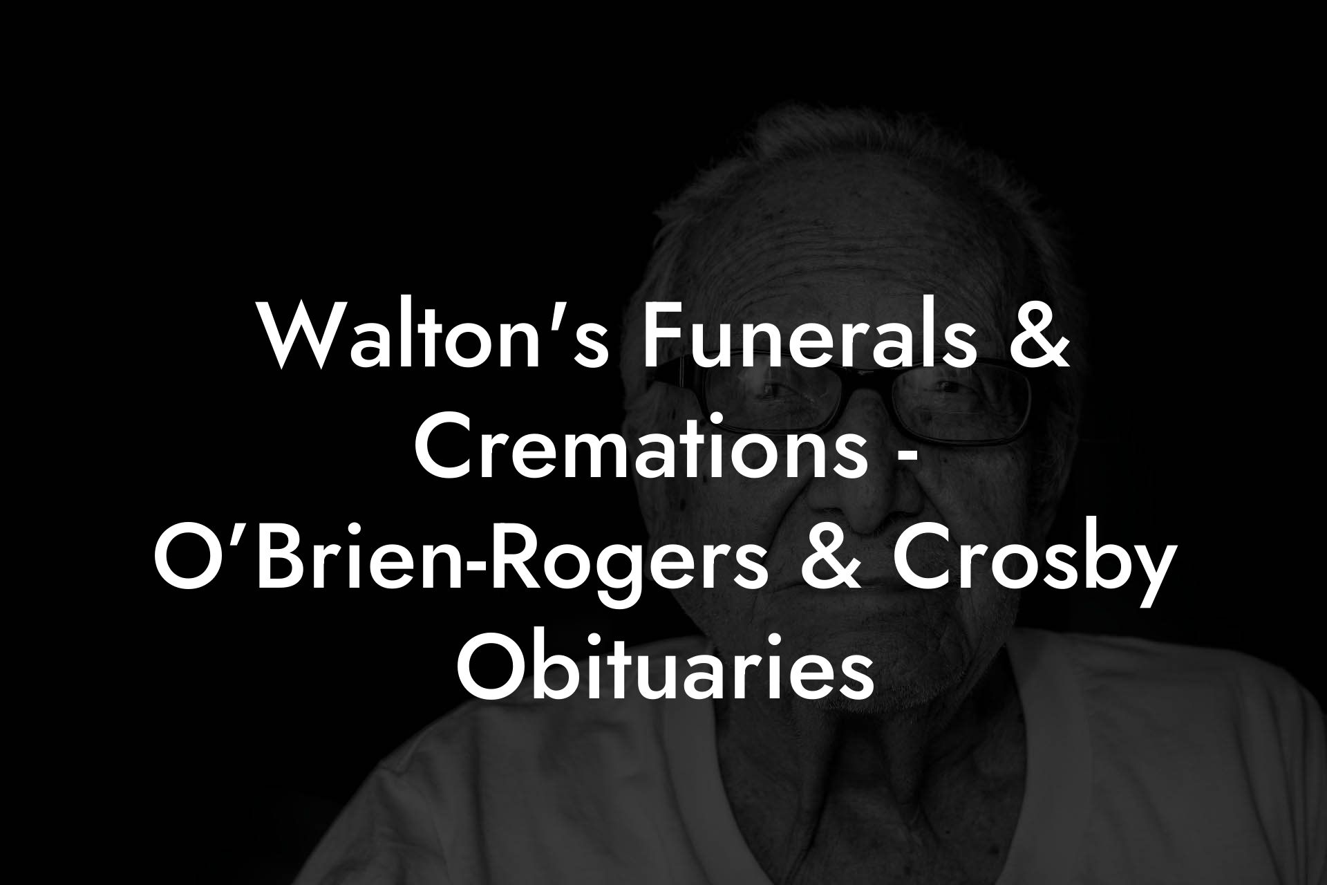Walton's Funerals & Cremations - O’Brien-Rogers & Crosby Obituaries