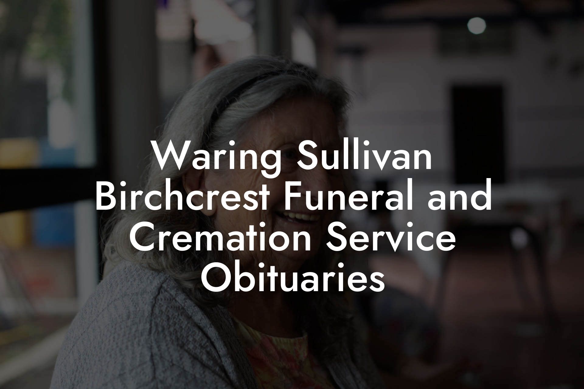 Waring Sullivan Birchcrest Funeral and Cremation Service Obituaries