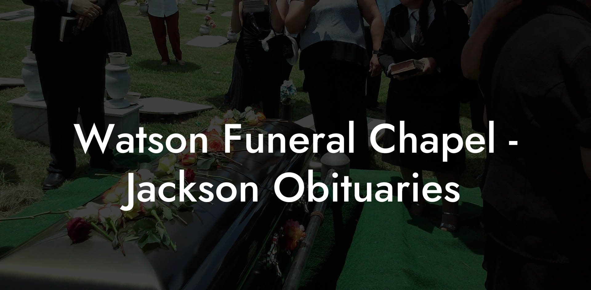 Watson Funeral Chapel - Jackson Obituaries