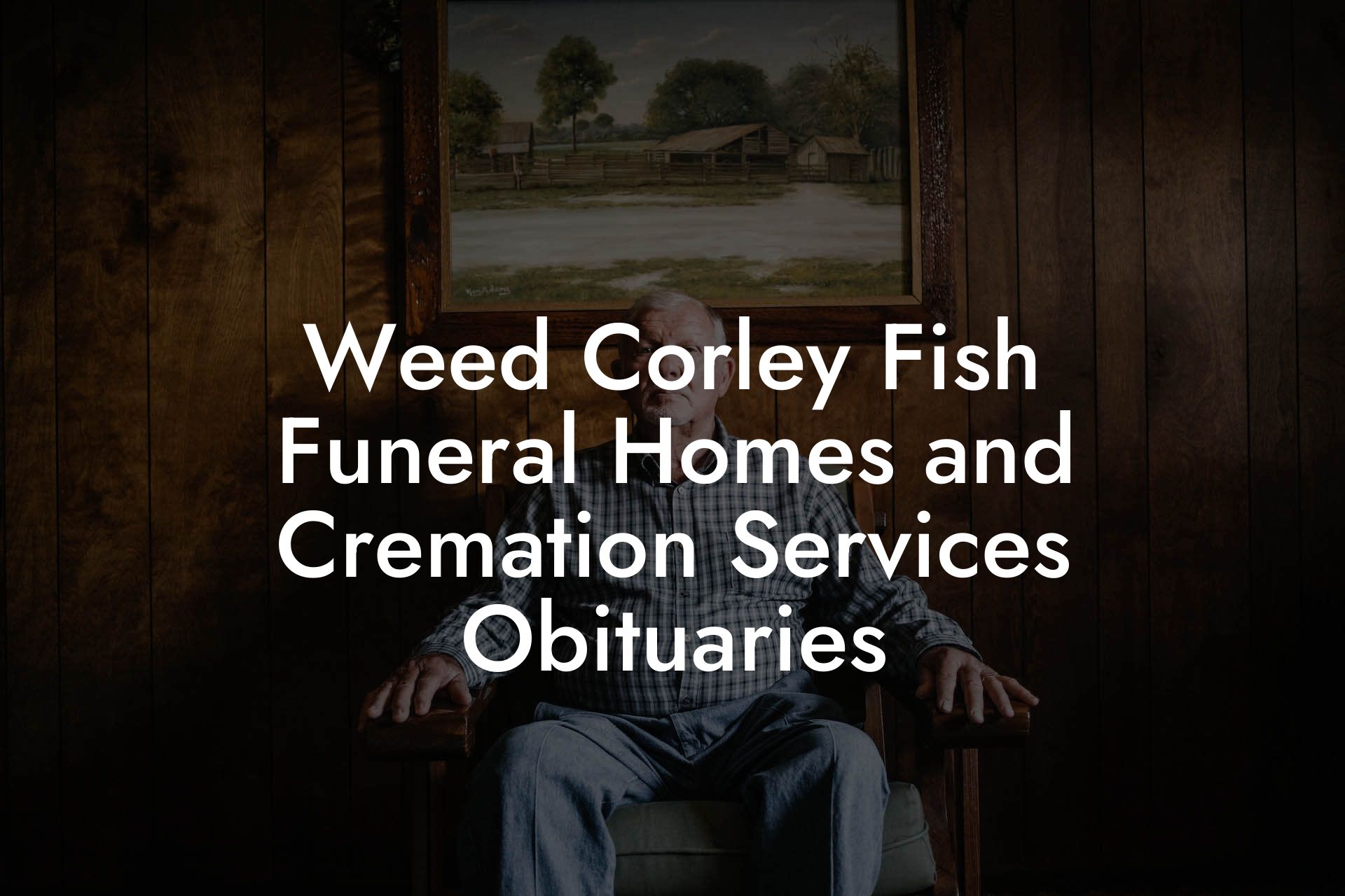 Weed Corley Fish Funeral Homes and Cremation Services Obituaries