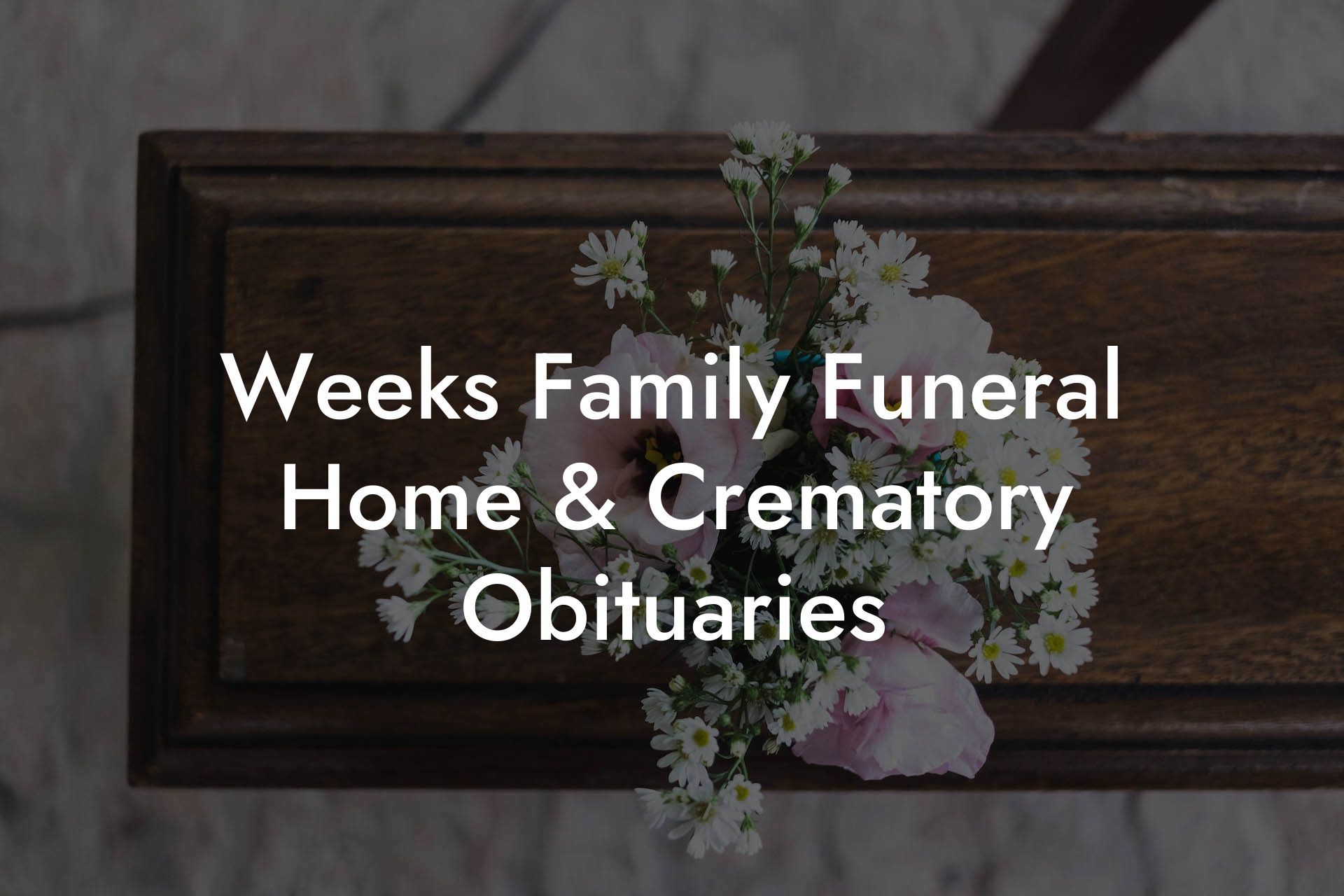 Weeks Family Funeral Home & Crematory Obituaries