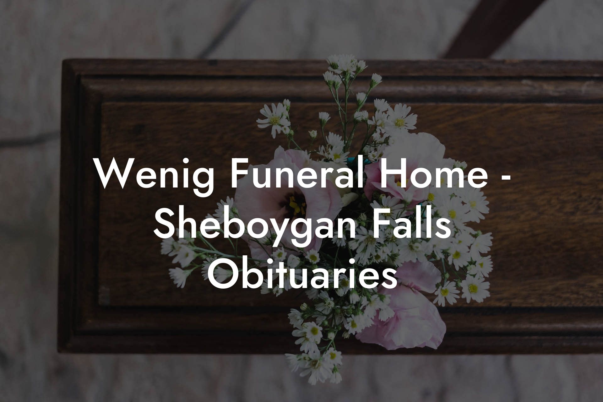 Wenig Funeral Home - Sheboygan Falls Obituaries