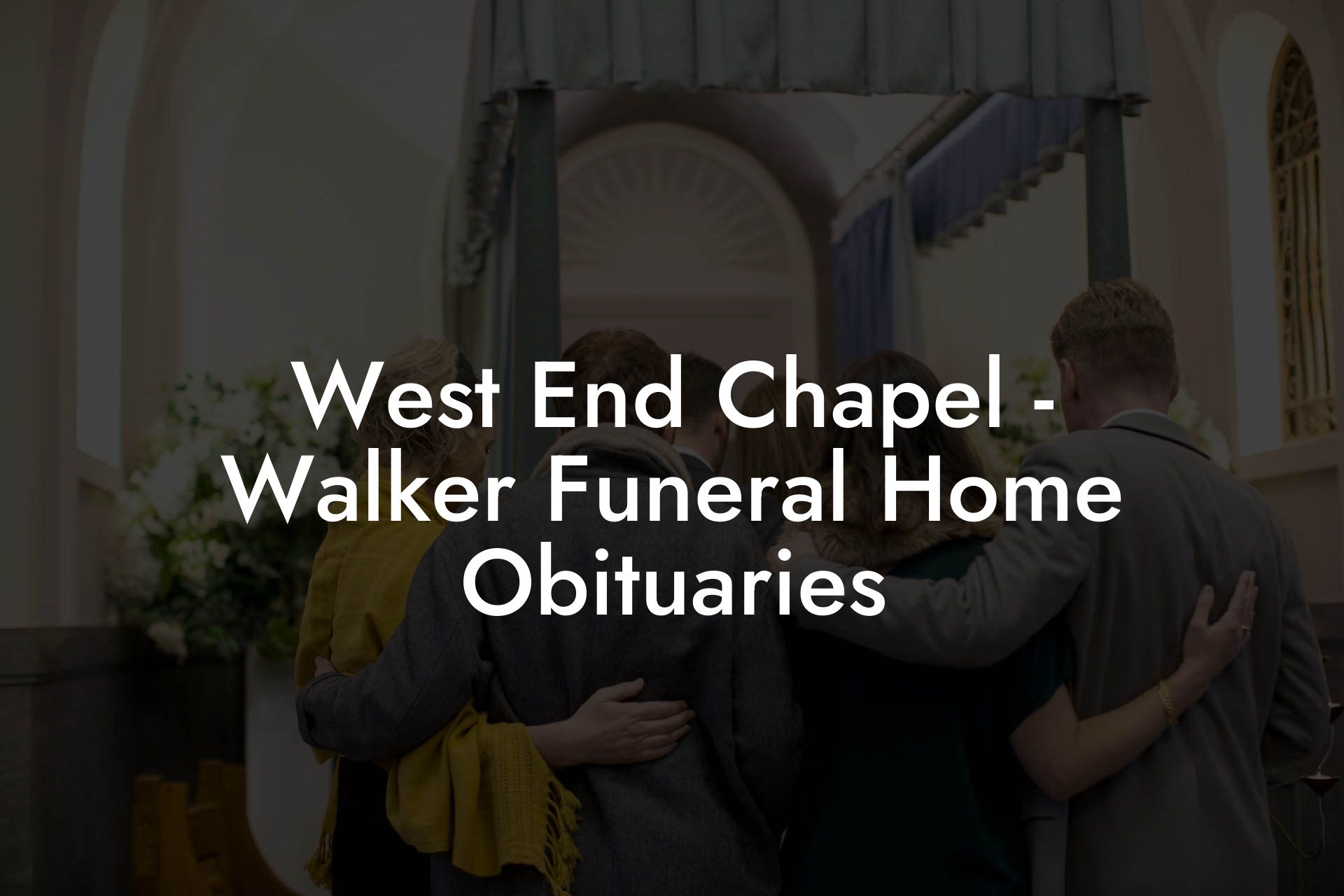 West End Chapel - Walker Funeral Home Obituaries