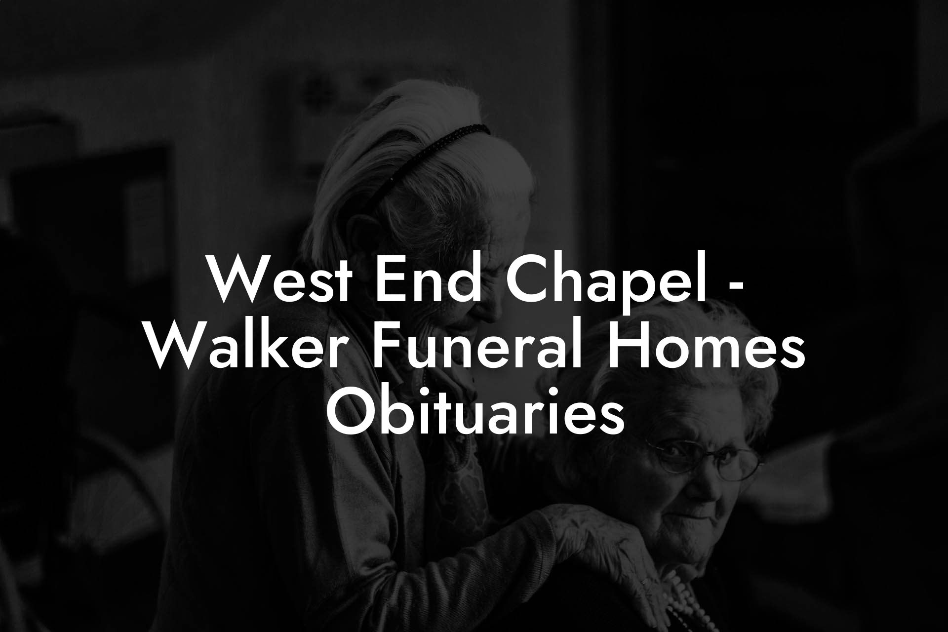 West End Chapel - Walker Funeral Homes Obituaries
