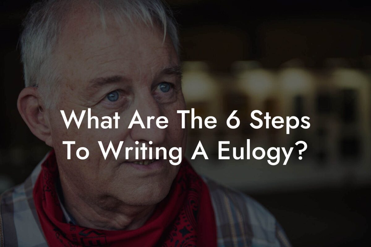 What Are The 6 Steps To Writing A Eulogy?