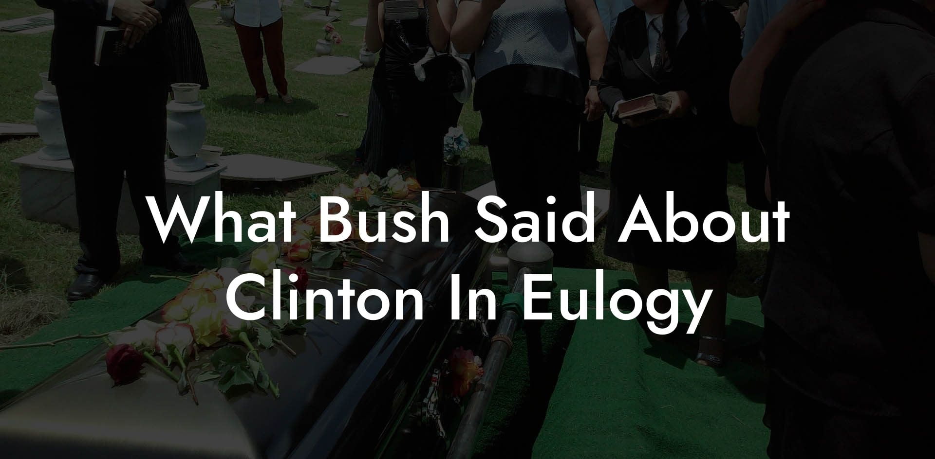 What Bush Said About Clinton In Eulogy
