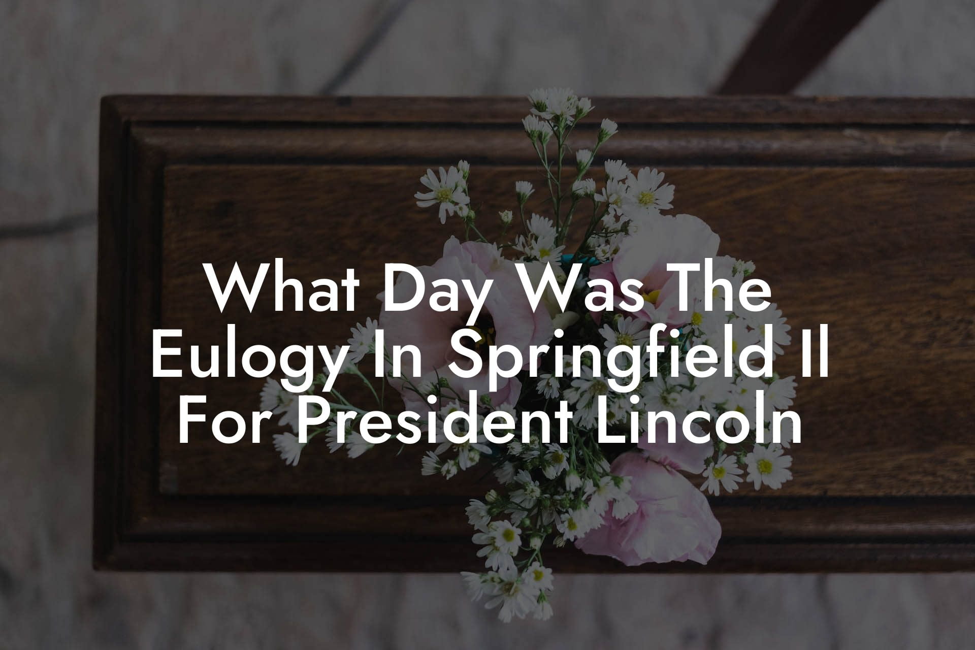What Day Was The Eulogy In Springfield Il For President Lincoln