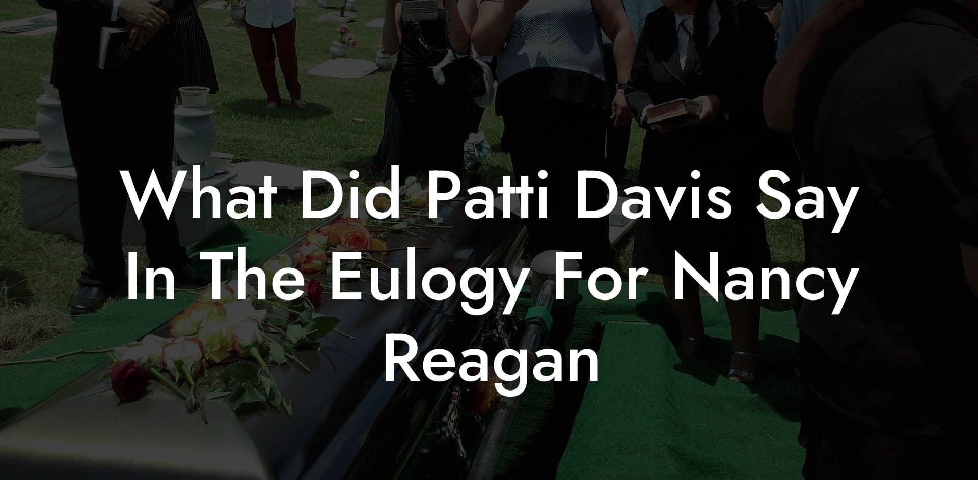 What Did Patti Davis Say In The Eulogy For Nancy Reagan