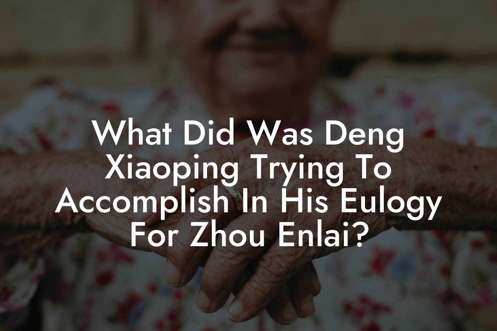 What Did Was Deng Xiaoping Trying To Accomplish In His Eulogy For Zhou Enlai?
