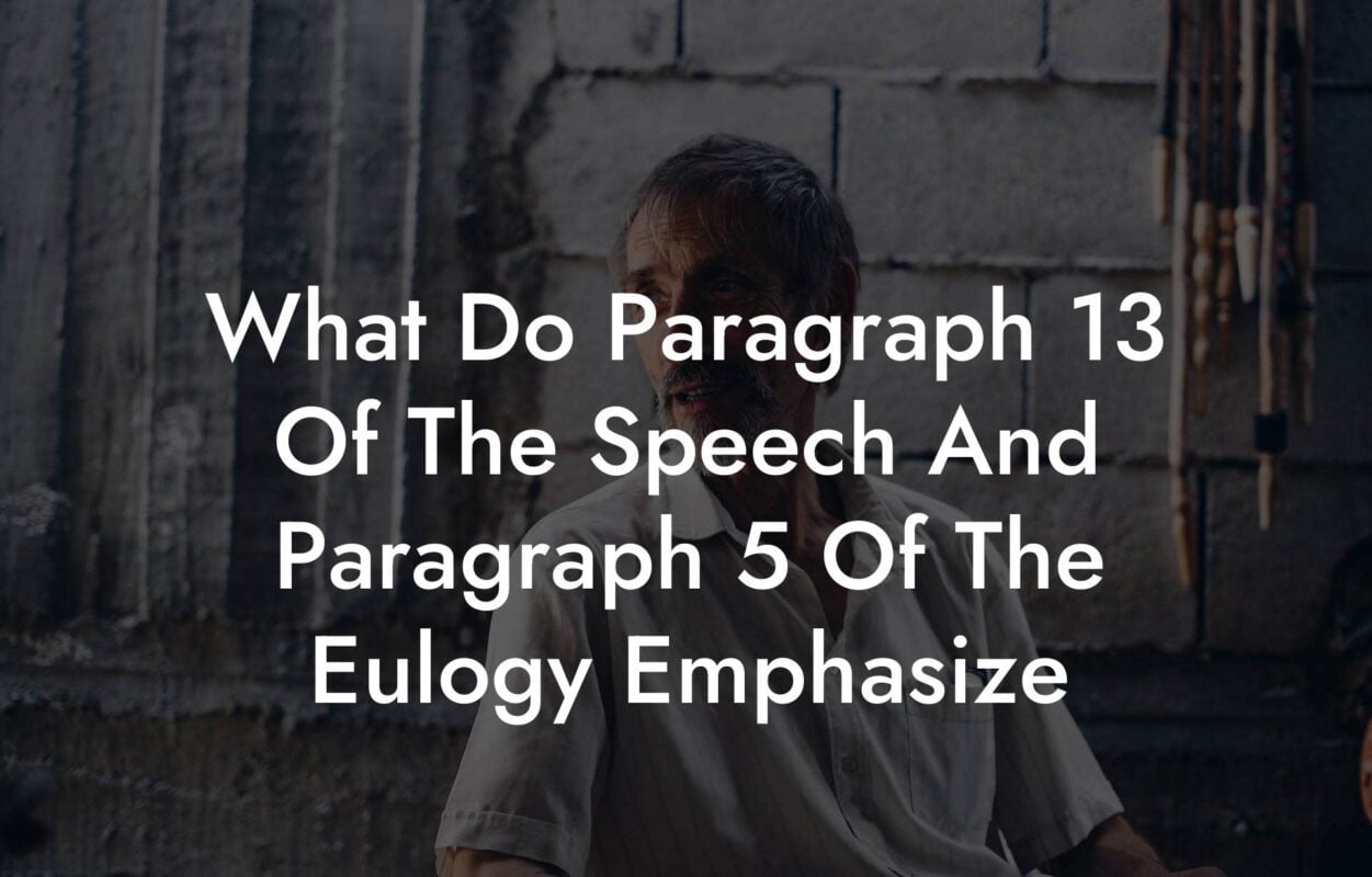 What Do Paragraph 13 Of The Speech And Paragraph 5 Of The Eulogy Emphasize