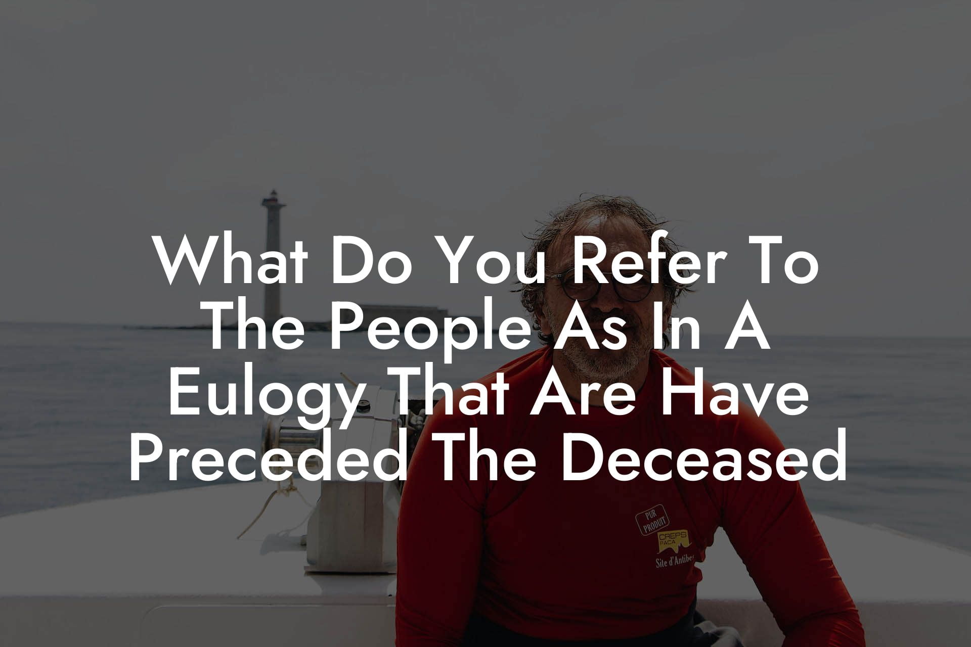 What Do You Refer To The People As In A Eulogy That Are Have Preceded The Deceased