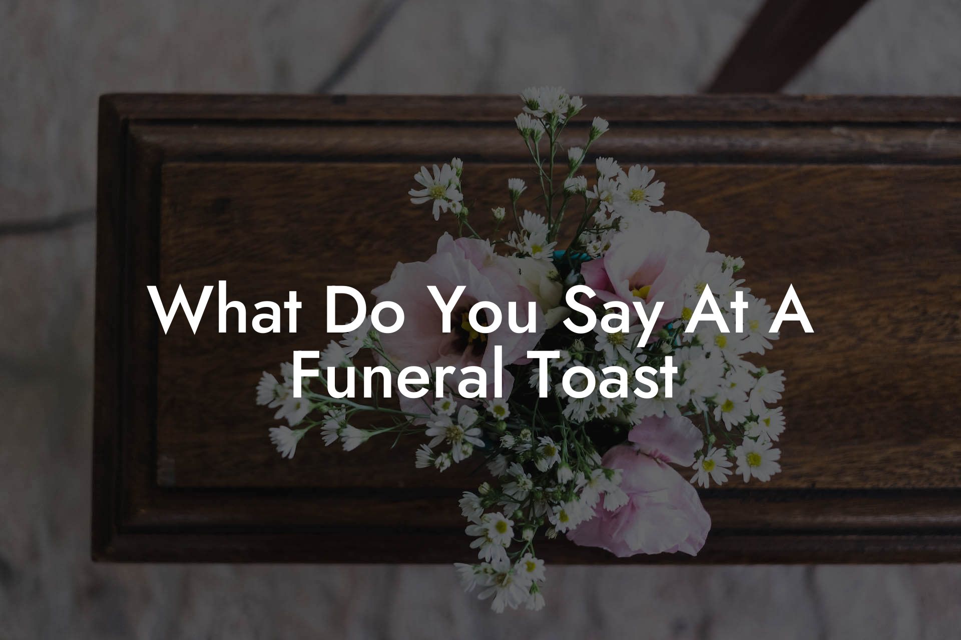 What Do You Say At A Funeral Toast