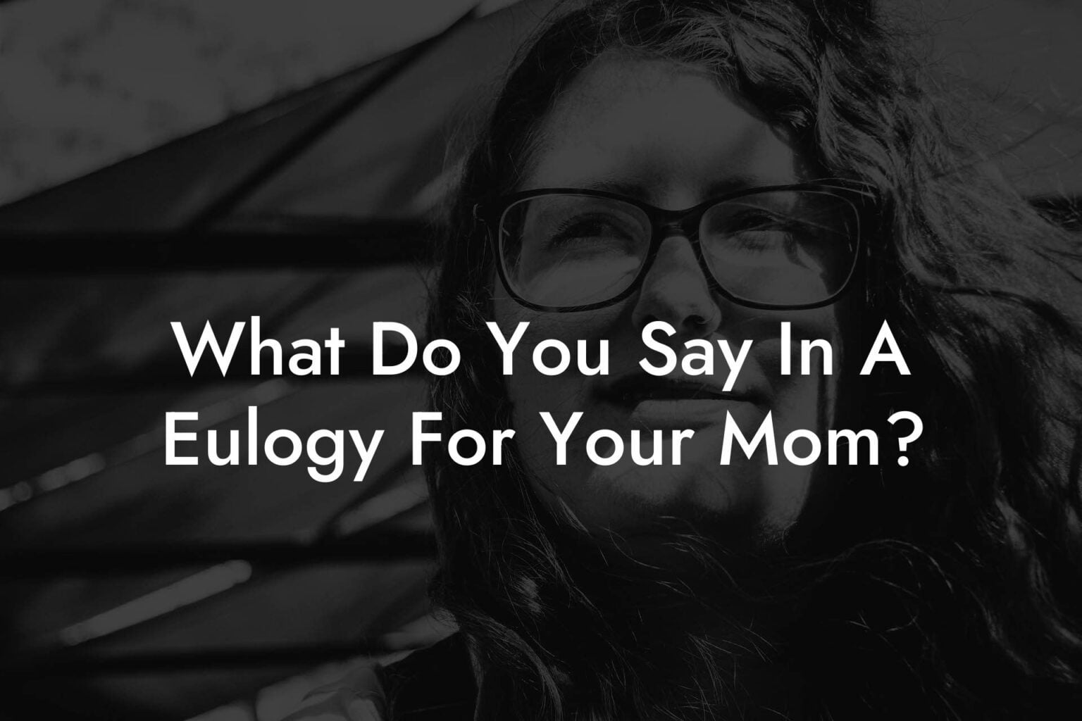 What Do You Say In A Eulogy For Your Mom? Eulogy Assistant