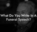 What Do You Write In A Funeral Speech?
