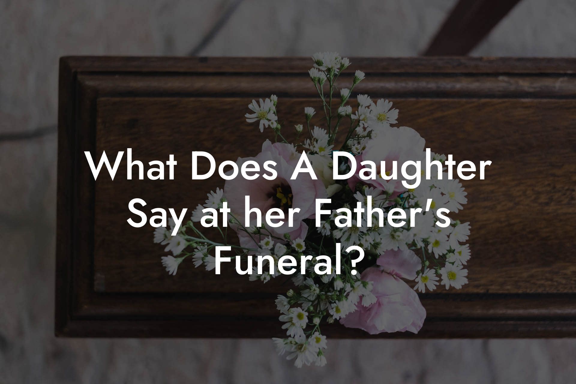 What Does A Daughter Say at her Father's Funeral?