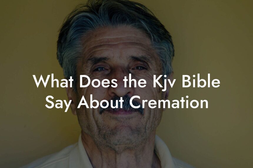 What does the kjv bible say about cremation eulogy assistant