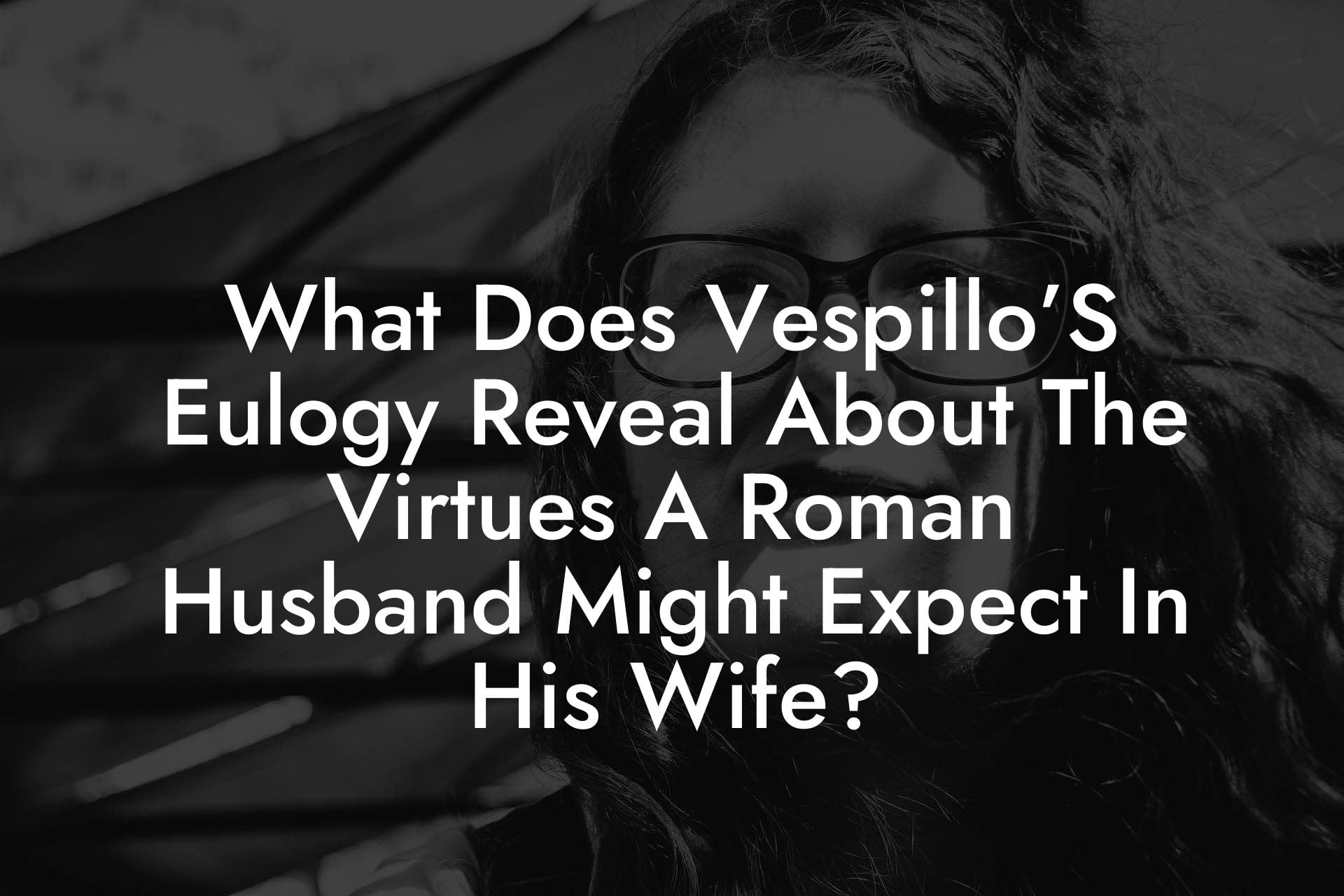 What Does Vespillo’S Eulogy Reveal About The Virtues A Roman Husband Might Expect In His Wife?