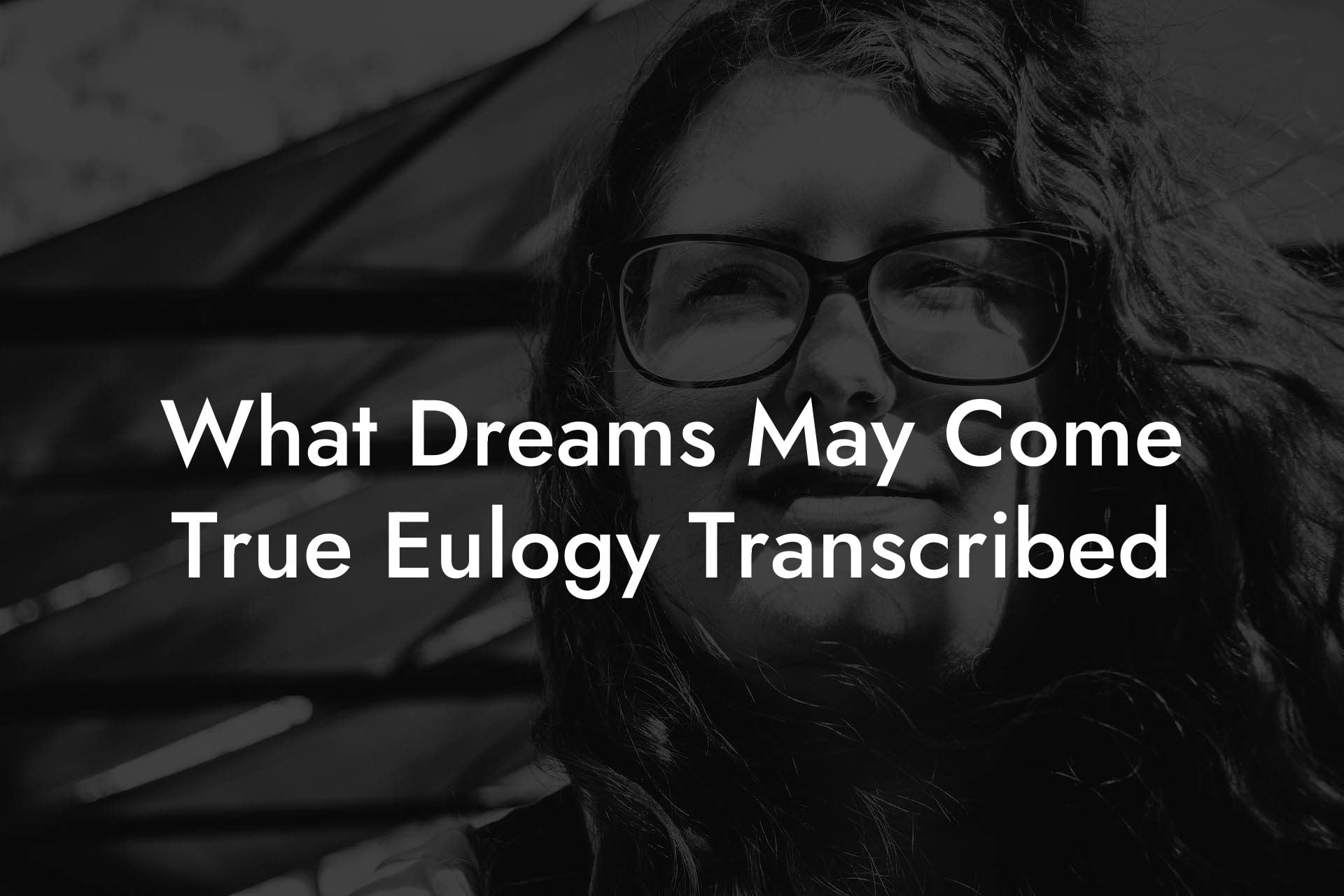 What Dreams May Come True Eulogy Transcribed
