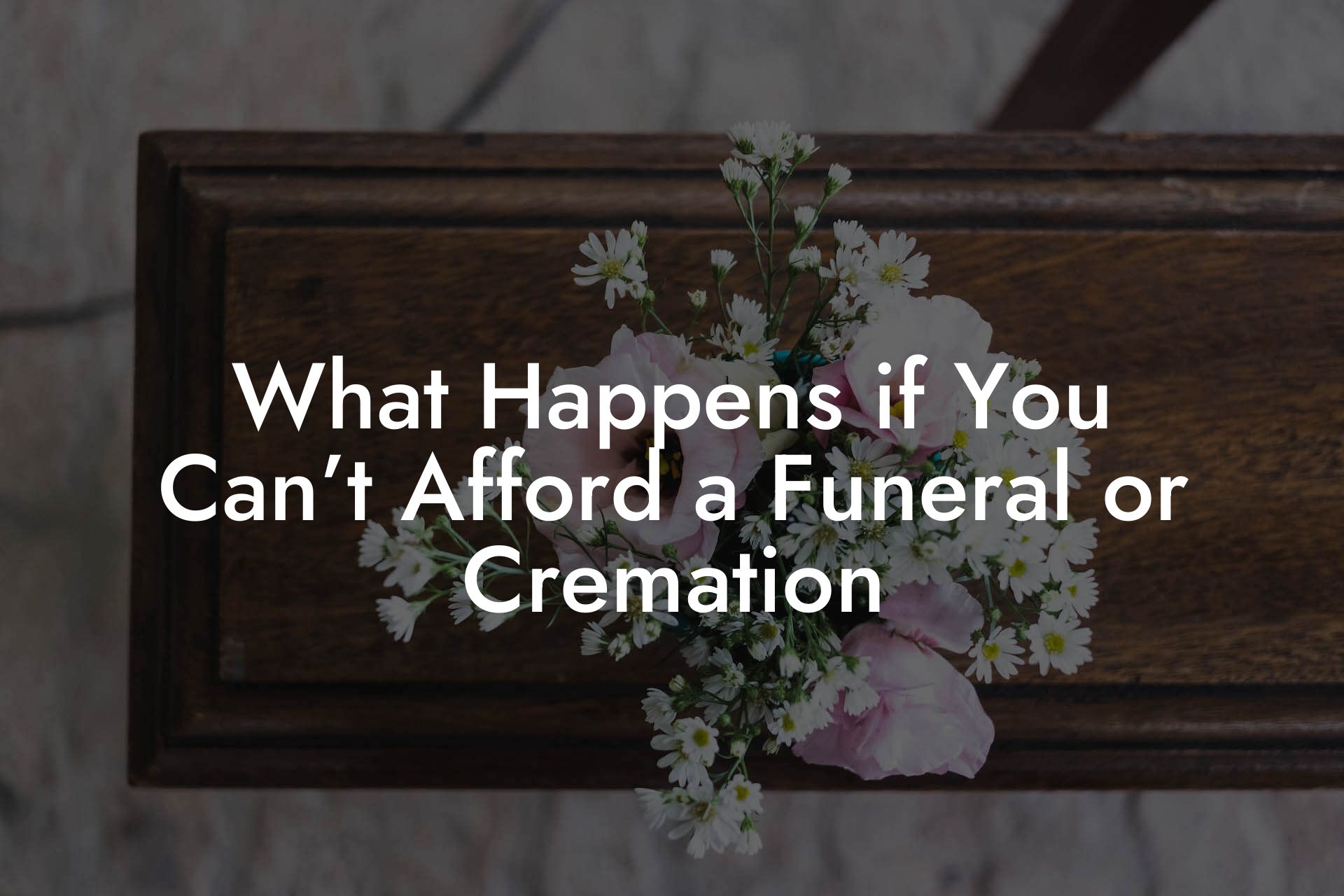 What Happens if You Can’t Afford a Funeral or Cremation