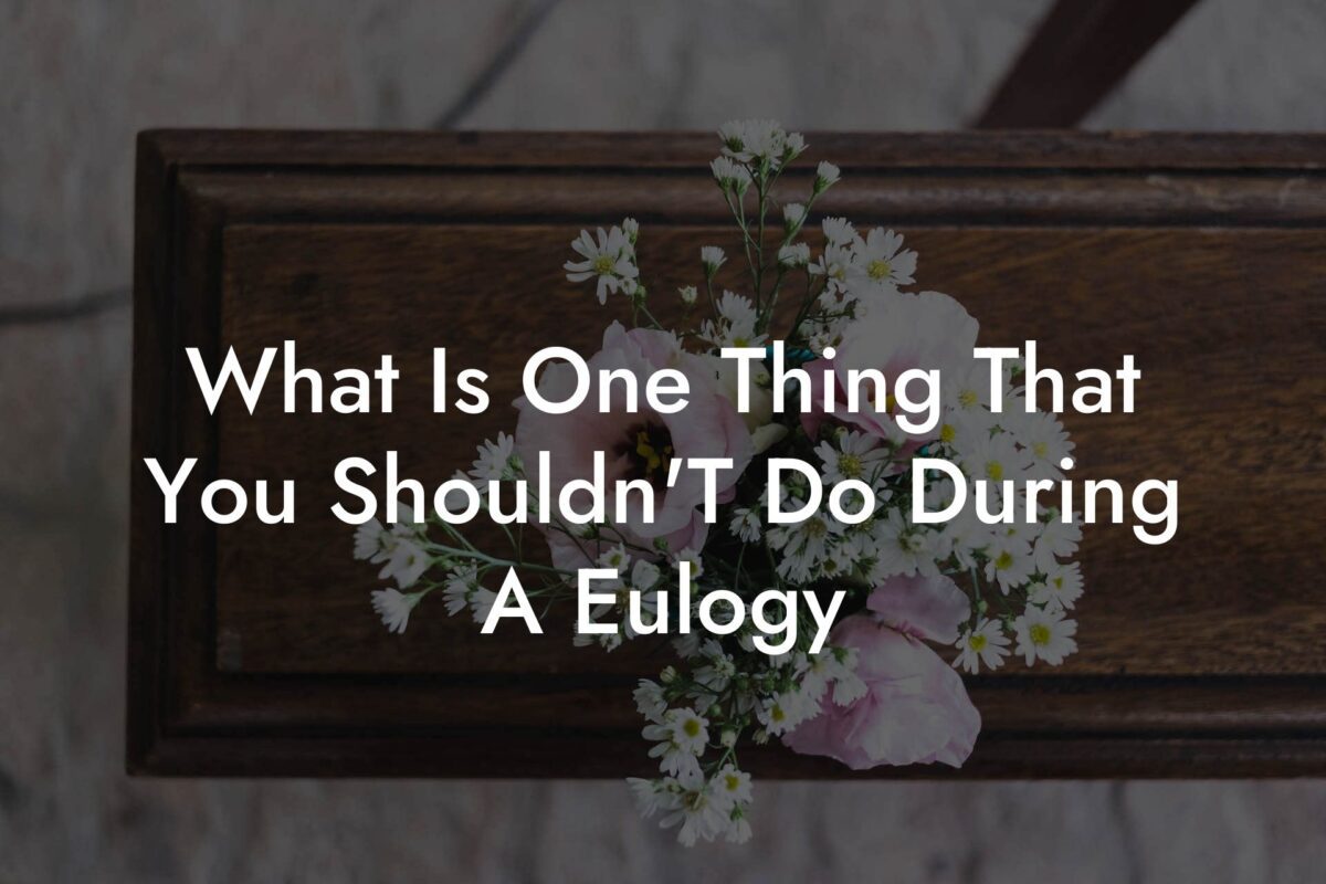 What Is One Thing That You Shouldn'T Do During A Eulogy