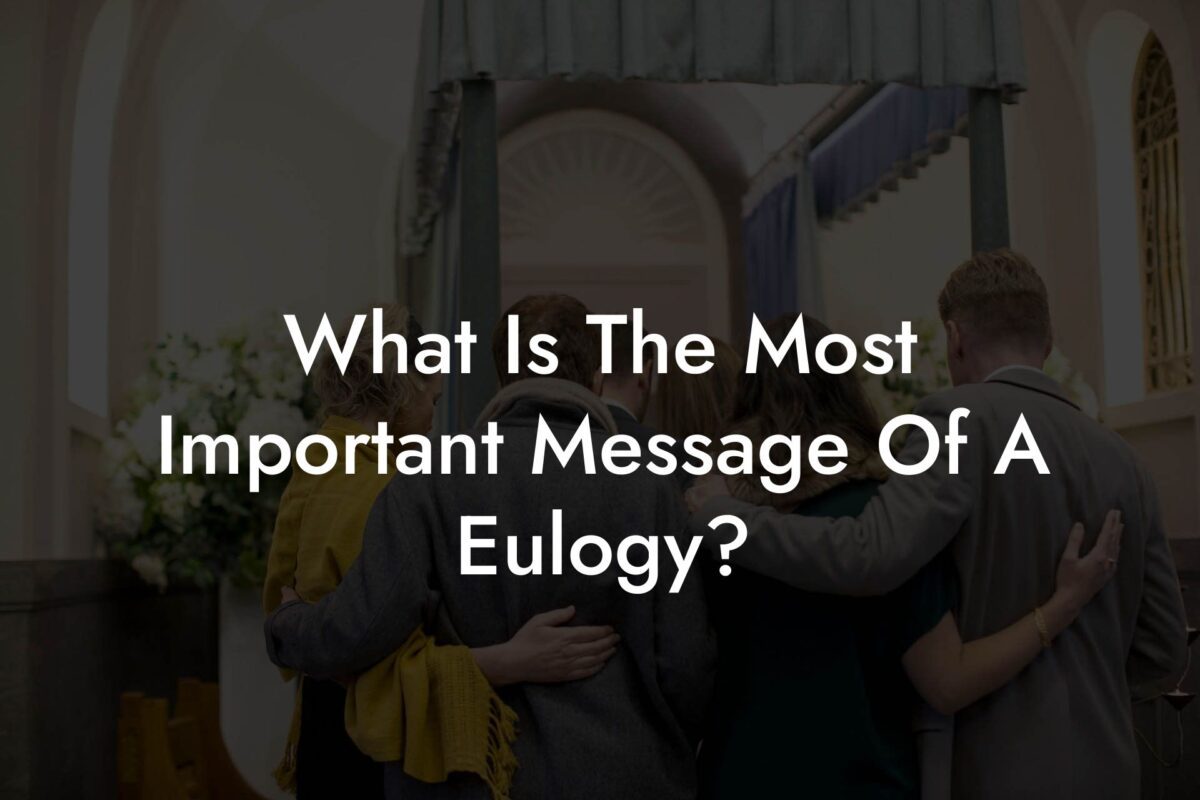 What Is The Most Important Message Of A Eulogy?