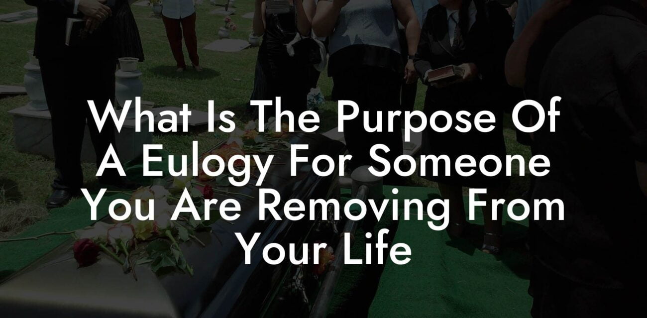 What Is The Purpose Of A Eulogy For Someone You Are Removing From Your Life