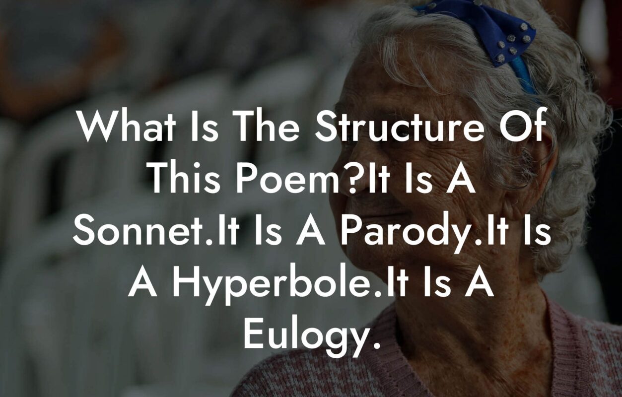 What Is The Structure Of This Poem?It Is A Sonnet.It Is A Parody.It Is A Hyperbole.It Is A Eulogy.