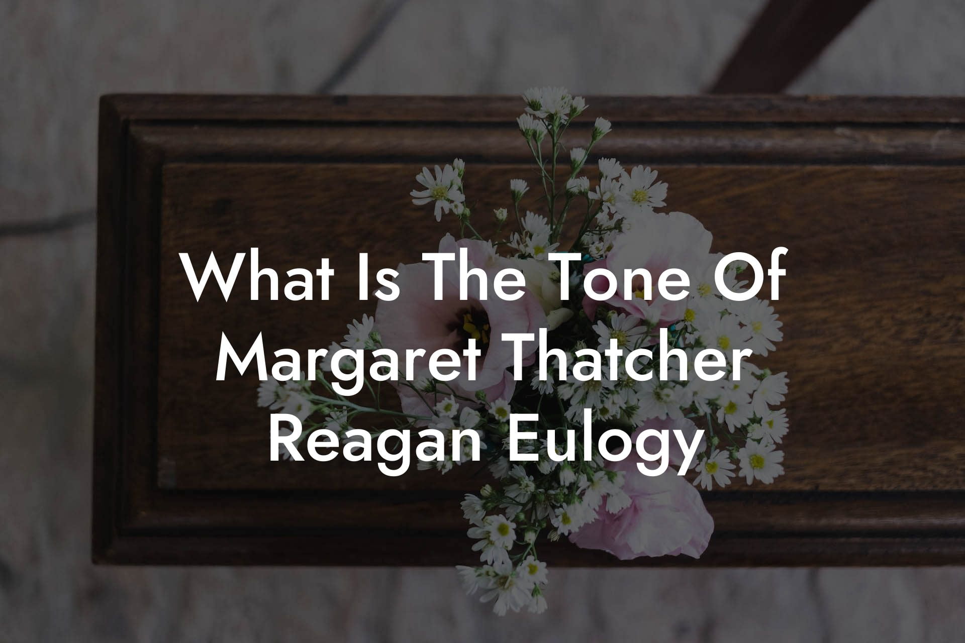 What Is The Tone Of Margaret Thatcher Reagan Eulogy