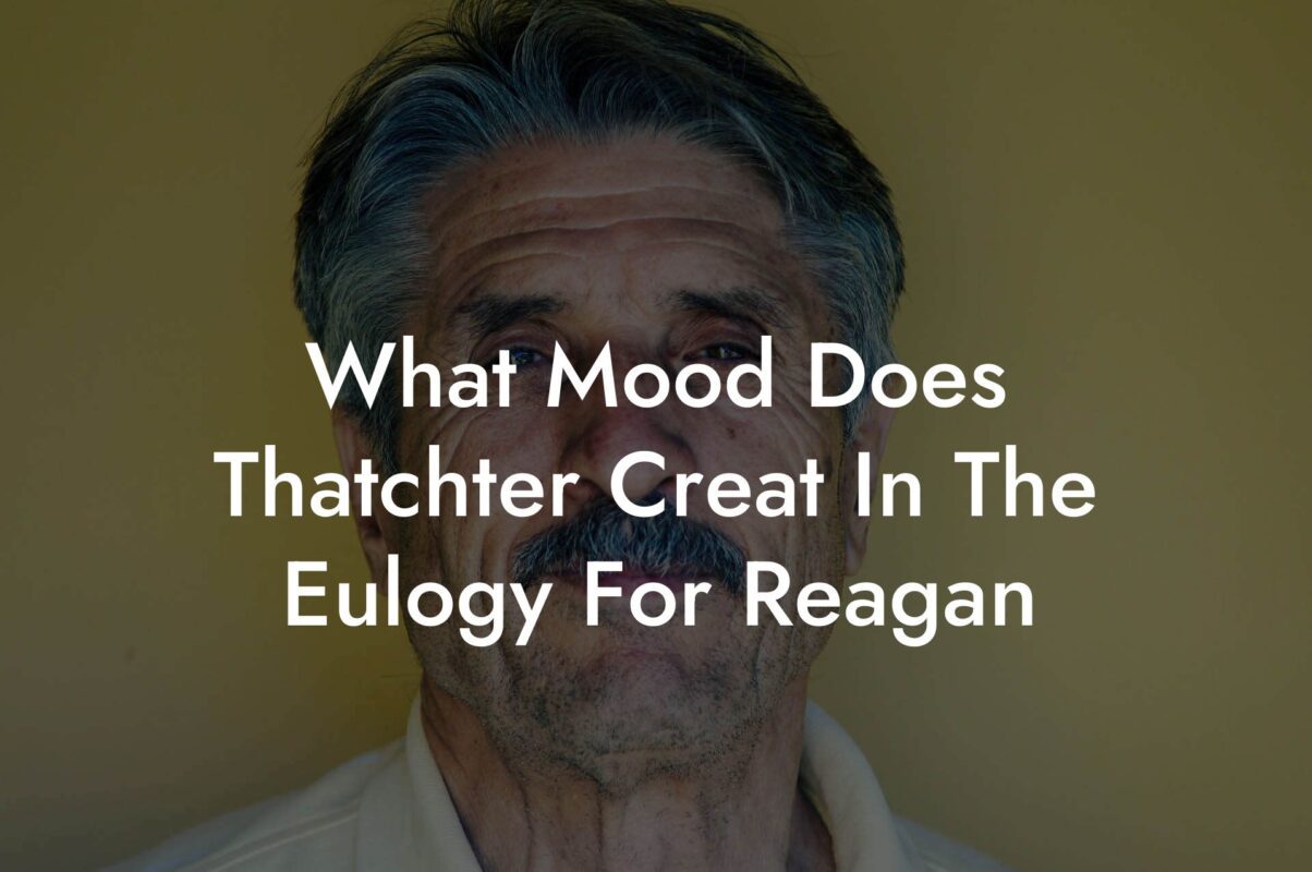 What Mood Does Thatchter Creat In The Eulogy For Reagan