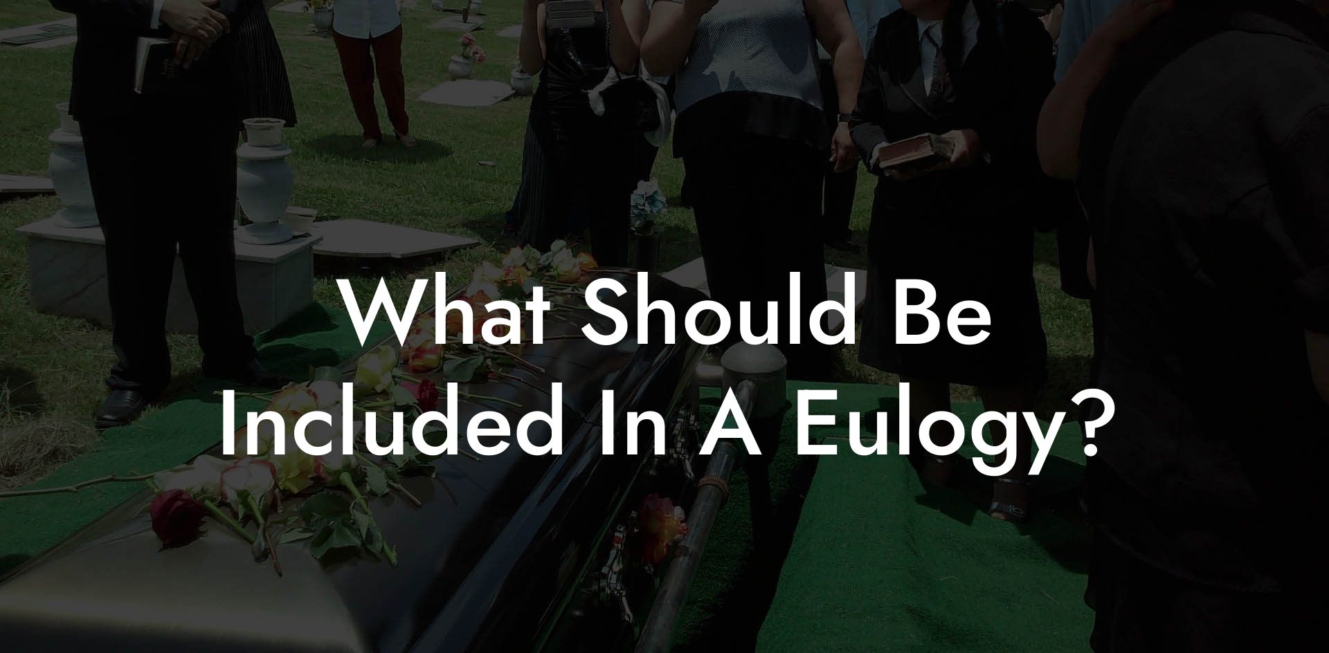 What Should Be Included In A Eulogy?