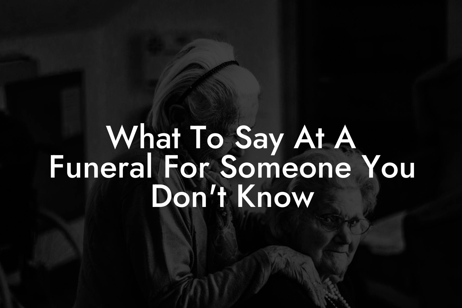 What To Say At A Funeral For Someone You Don't Know