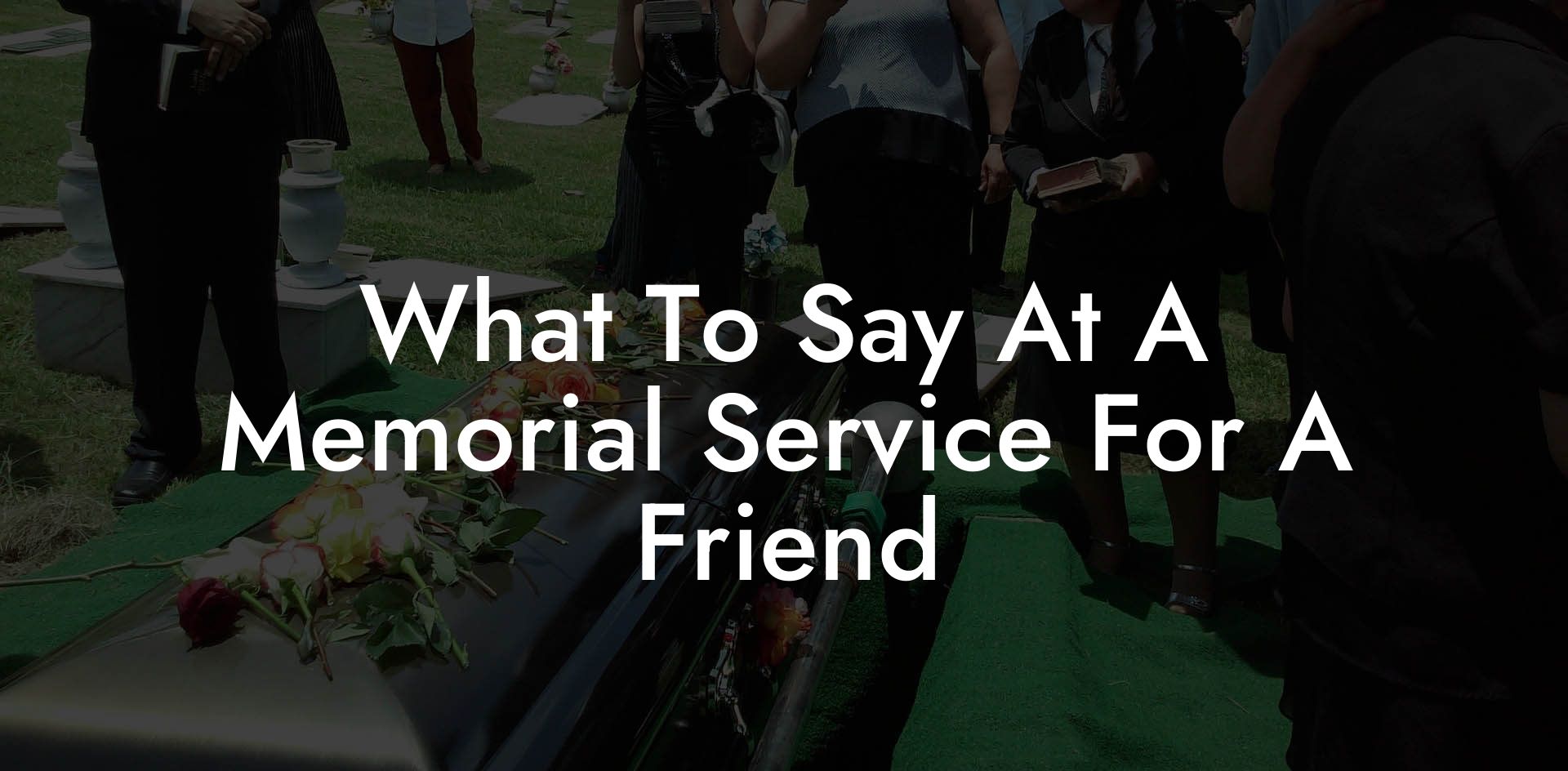 What To Say At A Memorial Service For A Friend