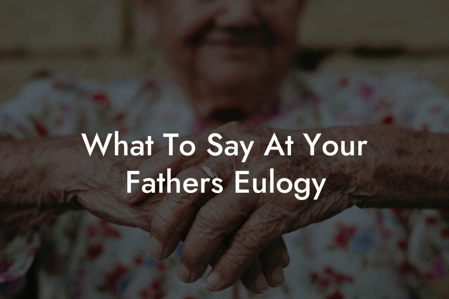 What To Say At Your Fathers Eulogy Eulogy Assistant