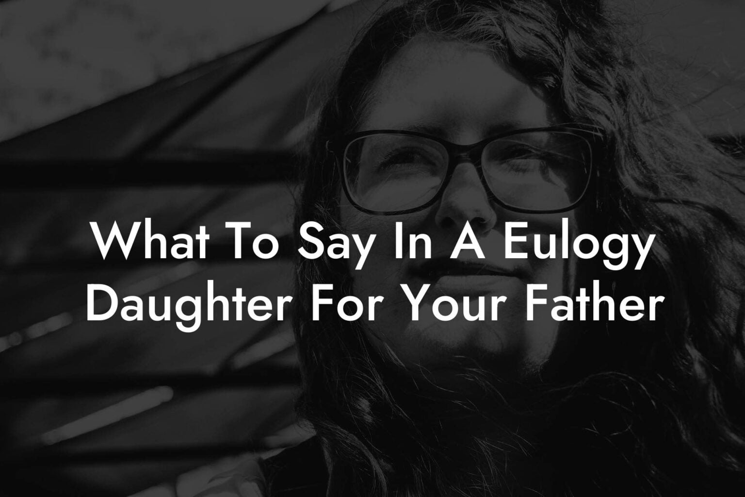 What To Say In A Eulogy Daughter For Your Father Eulogy Assistant
