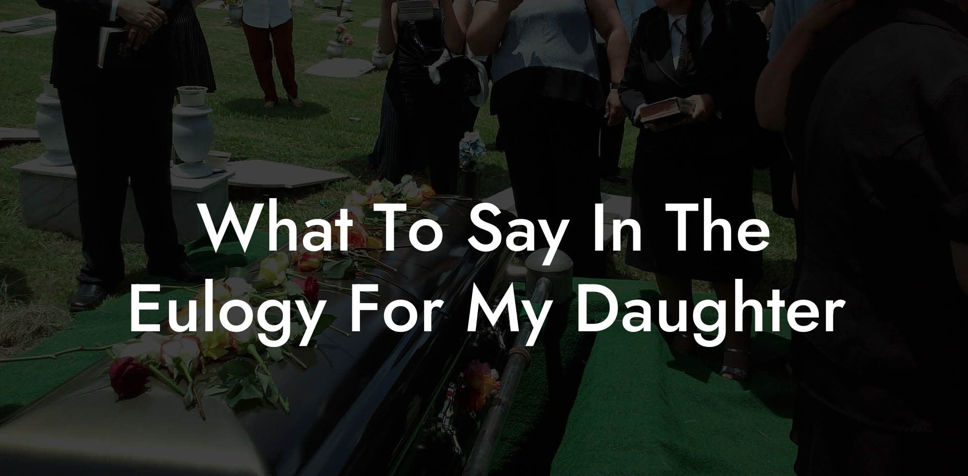 What To Say In The Eulogy For My Daughter