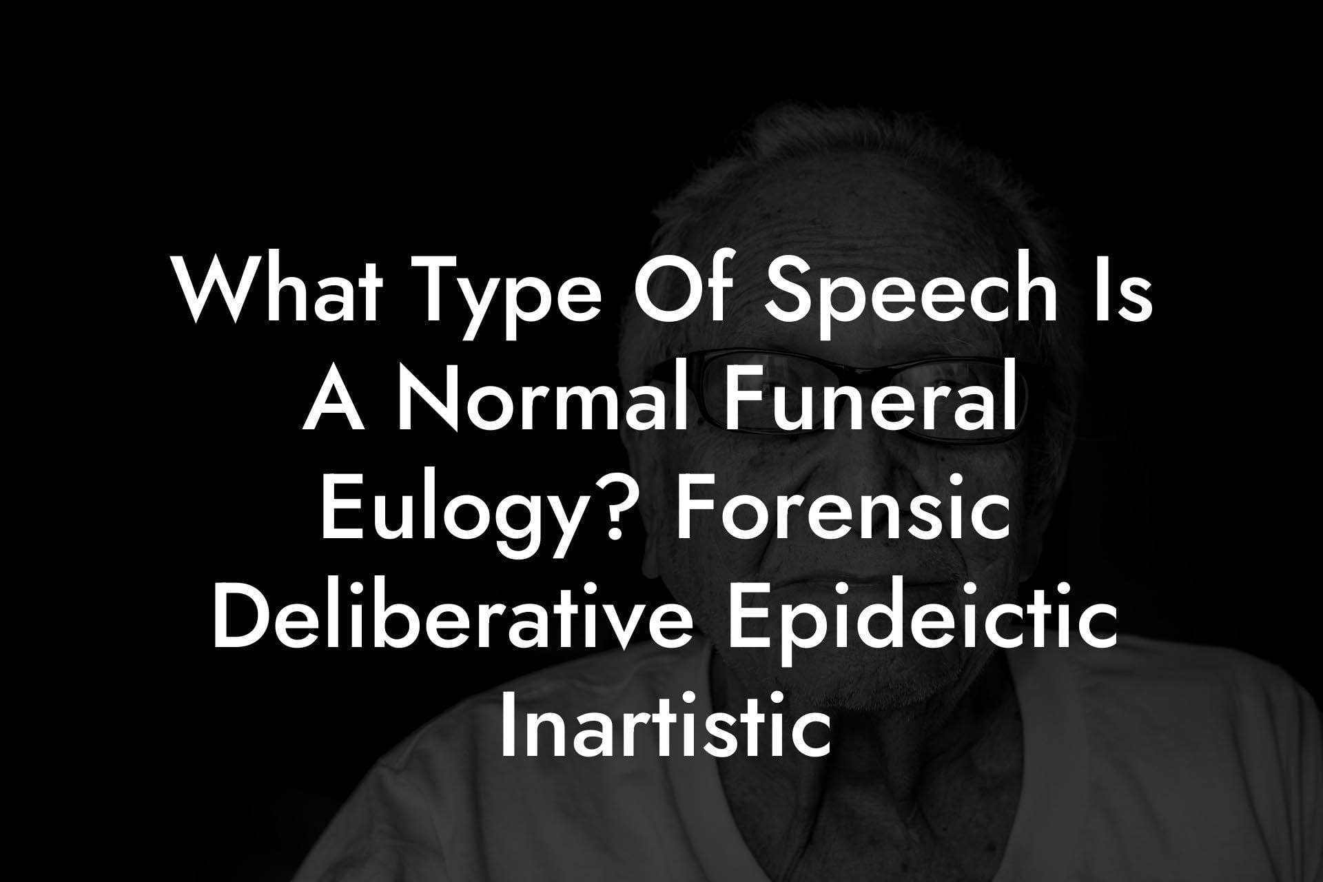 What Type Of Speech Is A Normal Funeral Eulogy? Forensic Deliberative Epideictic Inartistic
