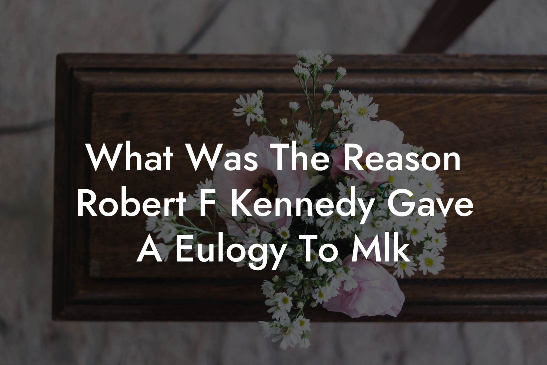 What Was The Reason Robert F Kennedy Gave A Eulogy To Mlk