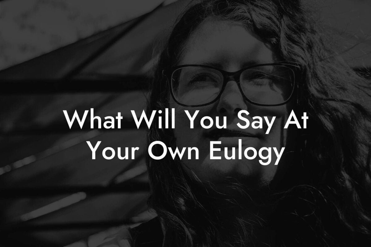 What Will You Say At Your Own Eulogy