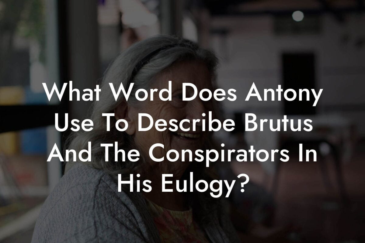 What Word Does Antony Use To Describe Brutus And The Conspirators In His Eulogy?