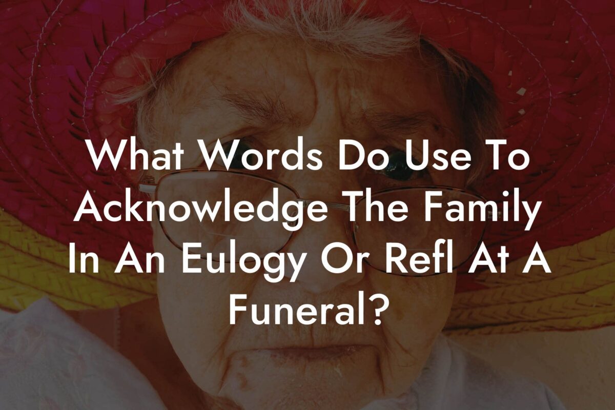 What Words Do Use To Acknowledge The Family In An Eulogy Or Refl At A Funeral?