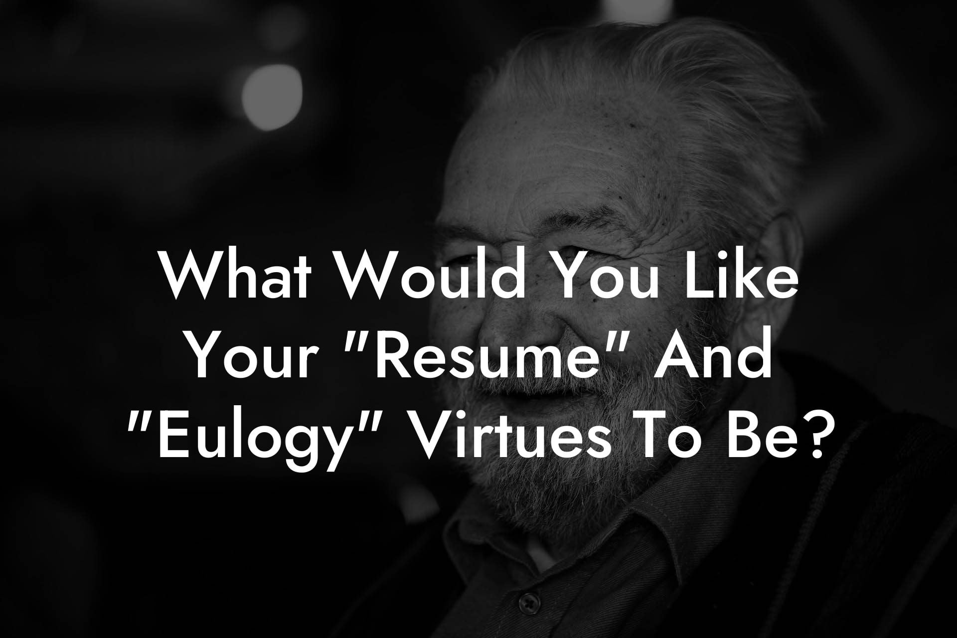 What Would You Like Your "Resume" And "Eulogy" Virtues To Be?