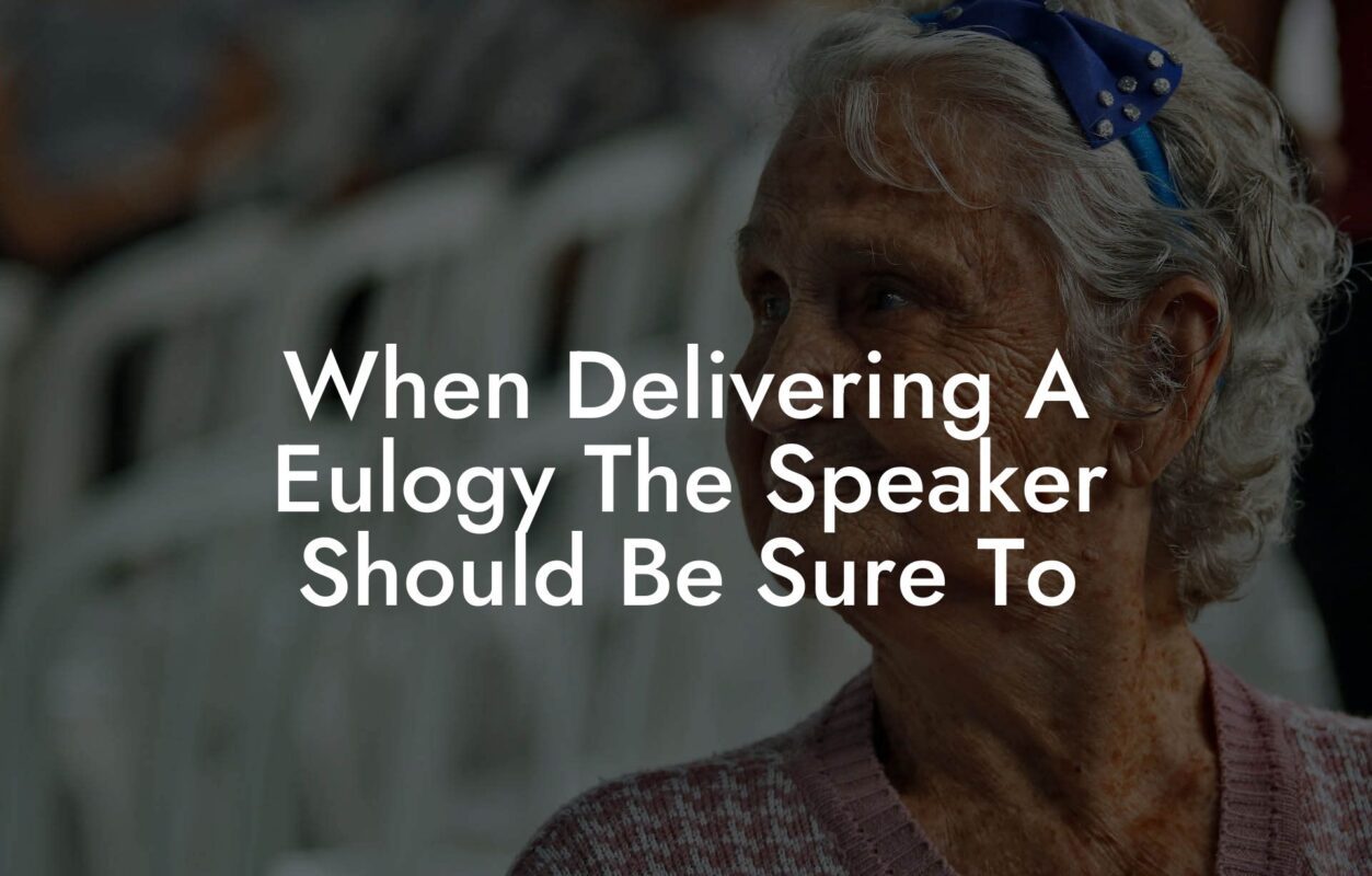 When Delivering A Eulogy The Speaker Should Be Sure To