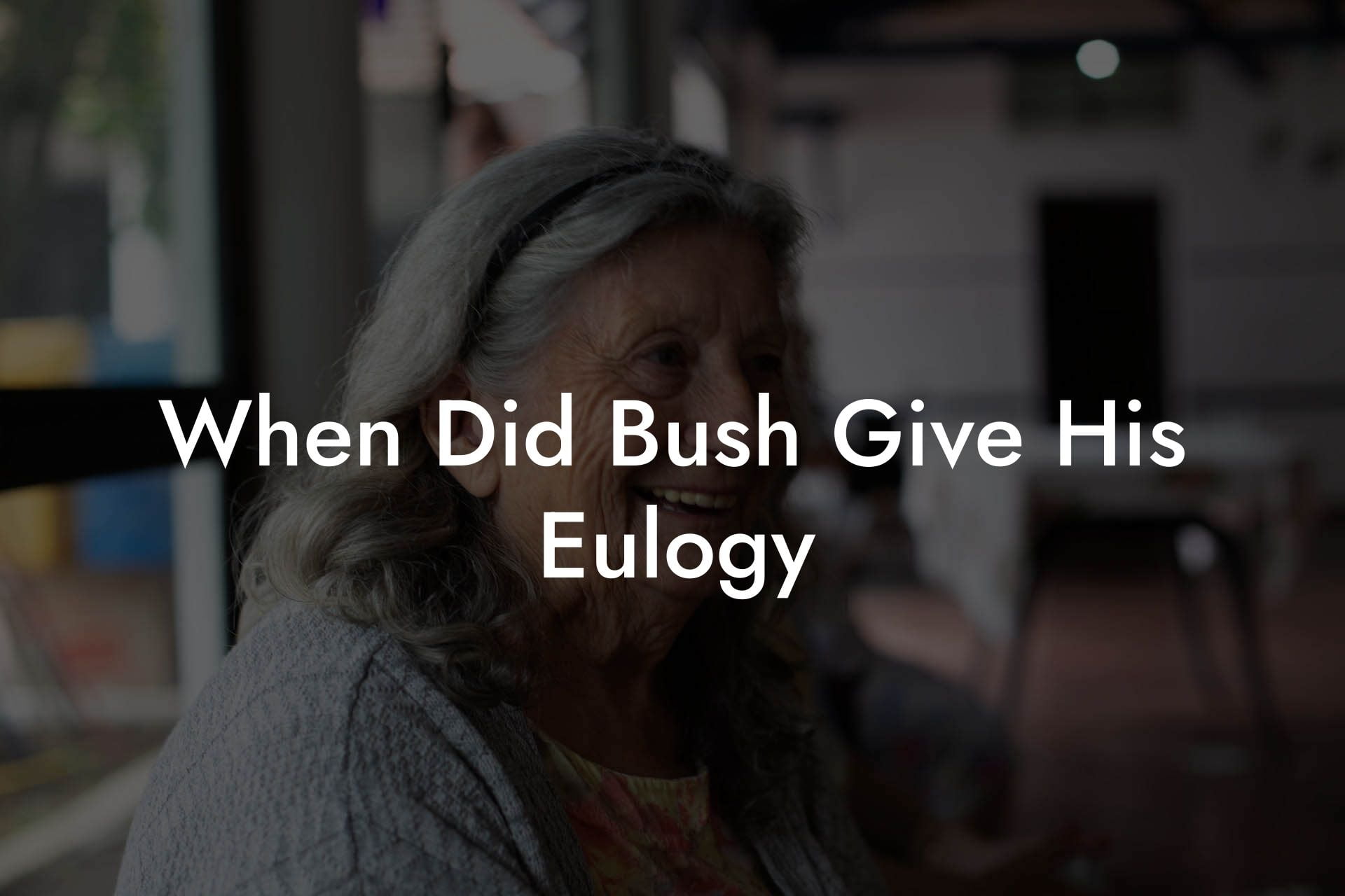 When Did Bush Give His Eulogy