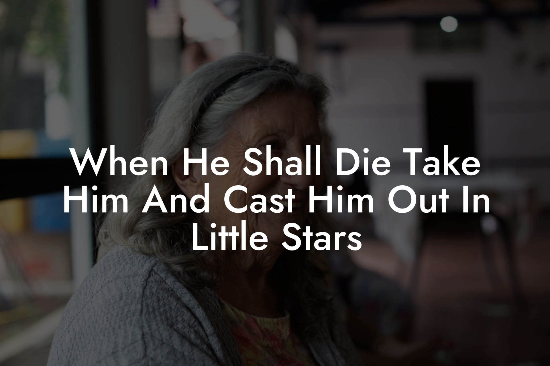 When He Shall Die Take Him And Cast Him Out In Little Stars